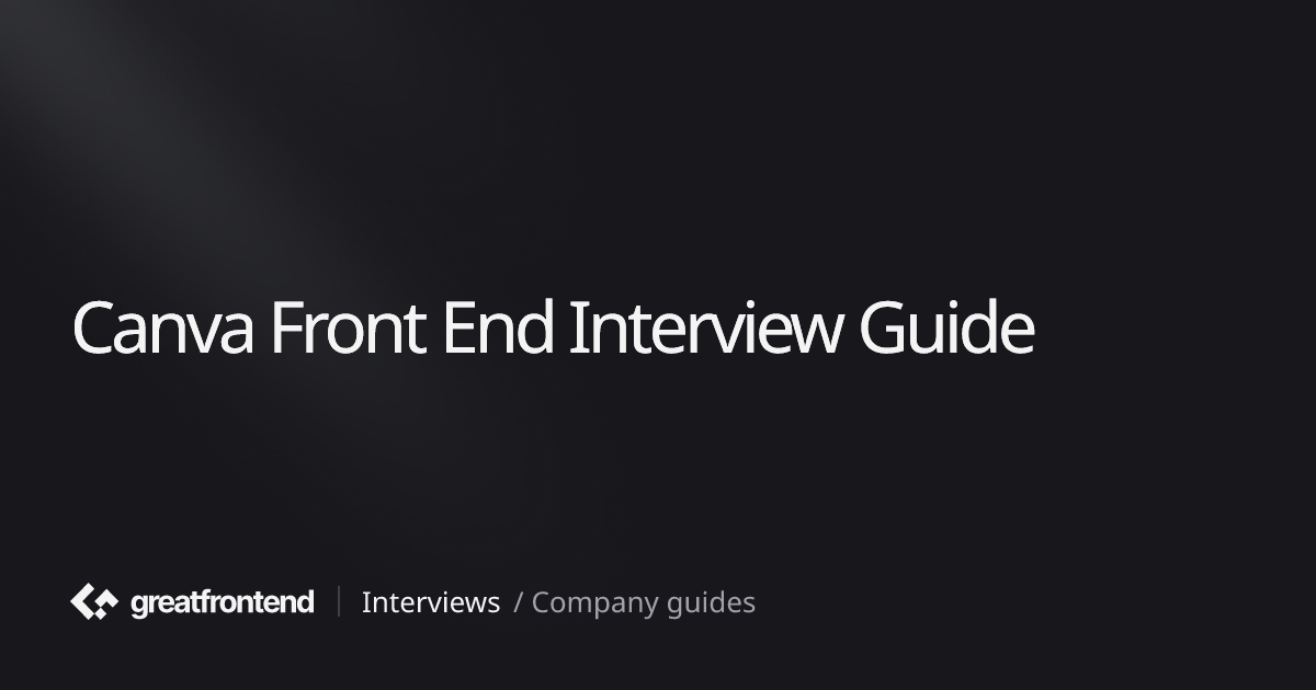 Canva Front End Interview Guide - Prep Strategies and Practice Questions