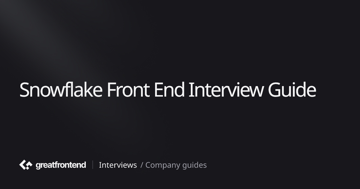 Snowflake Front End Interview Guide - Prep Strategies and Practice ...