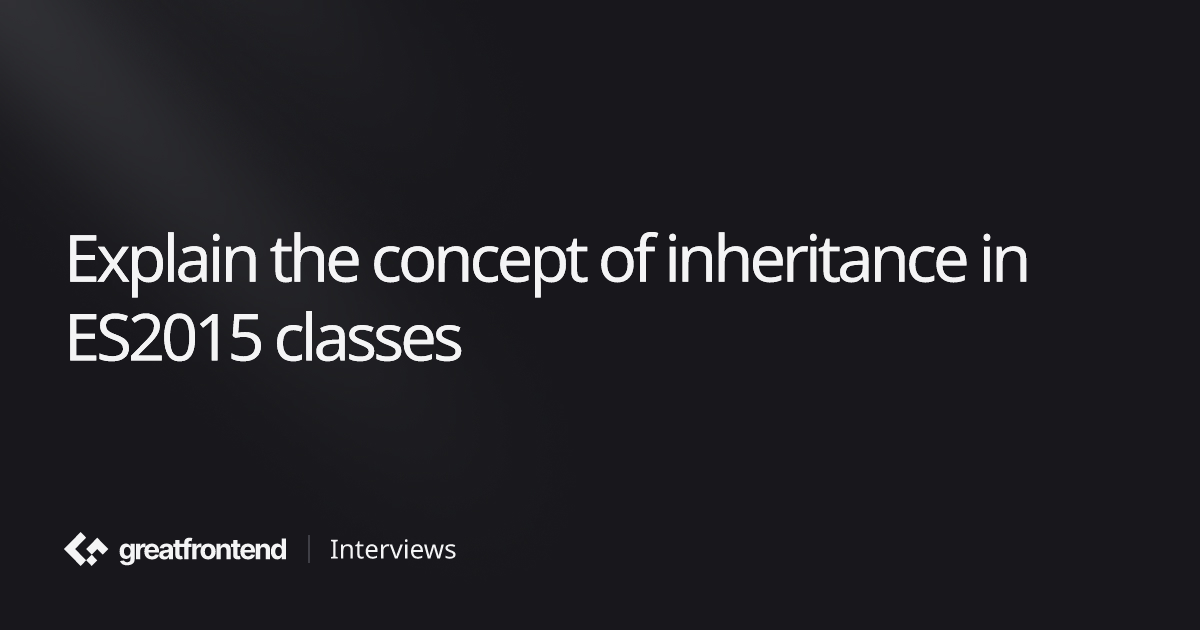 Explain the concept of inheritance in ES2015 classes | Quiz Interview ...