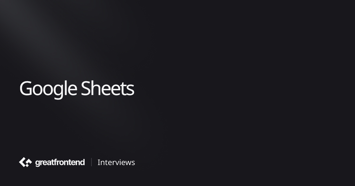 Google Sheets | Front End System Design Question