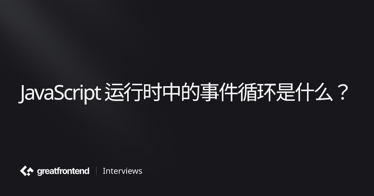 JavaScript 运行时中的事件循环是什么？ | 测验面试问题及解答